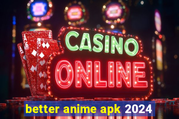 better anime apk 2024